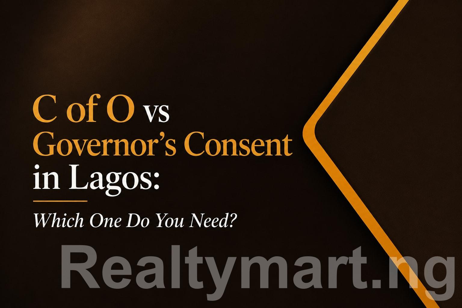 C of O vs Governor's Consent in Lagos: Which One Do You Need?